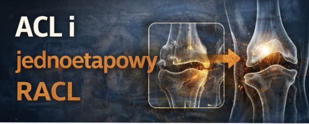 ACL i jednoetapowy RACL – nowoczesne, kliniczne podejście do leczenia i rehabilitacji